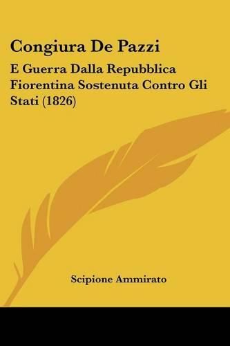 Congiura de Pazzi: E Guerra Dalla Repubblica Fiorentina Sostenuta Contro Gli Stati (1826)