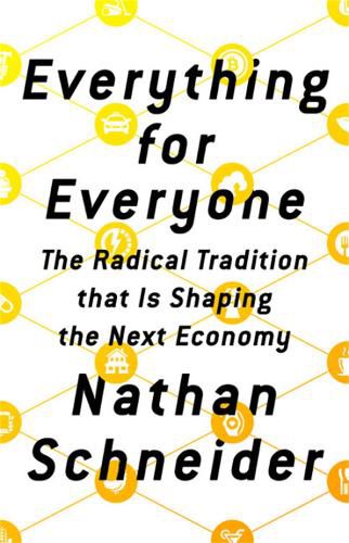 Everything for Everyone: The Radical Tradition that Is Shaping the Next Economy