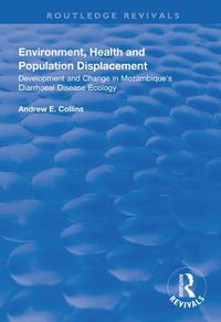 Cover image for Environment, Health and Population Displacement: Development and Change in Mozambique's Diarrhoeal Disease Ecology