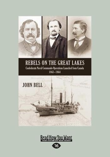 Rebels on the Great Lakes: Confederate Naval Commando Operations Launched from Canada 1863aEURO 1864