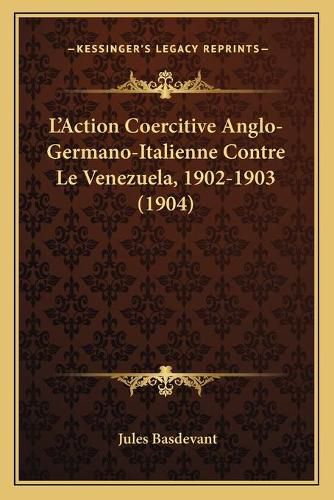 L'Action Coercitive Anglo-Germano-Italienne Contre Le Venezuela, 1902-1903 (1904)