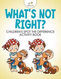 Cover image for What's Not Right? Children's Spot the Difference Activity Book