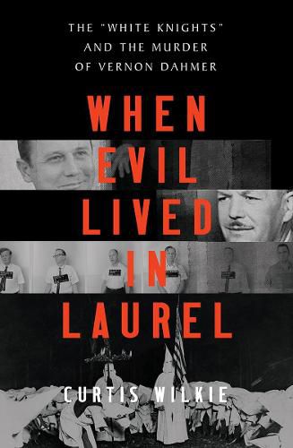 When Evil Lived in Laurel: The  White Knights  and the Murder of Vernon Dahmer