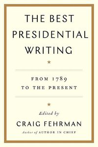 Cover image for The Best Presidential Writing: From 1789 to the Present