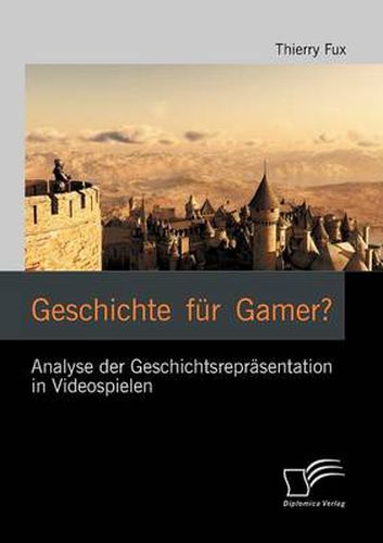 Cover image for Geschichte fur Gamer? Analyse der Geschichtsreprasentation in Videospielen