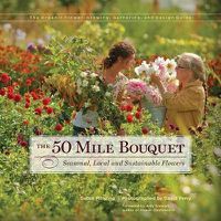 Cover image for The 50 Mile Bouquet: Seasonal, Local and Sustainable Flowers