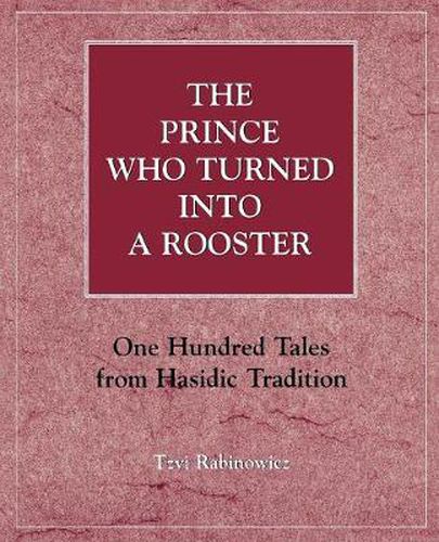 Cover image for The Prince Who Turned into a Rooster: One Hundred Tales form Hasidic Tradition