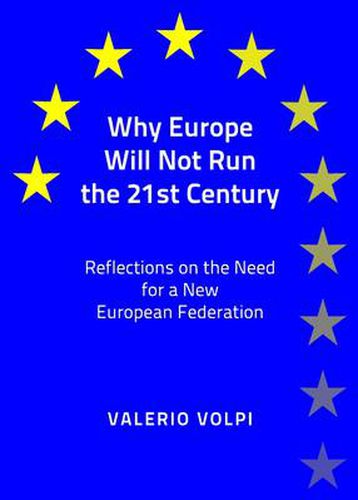 Cover image for Why Europe Will Not Run the 21st Century: Reflections on the Need for a New European Federation