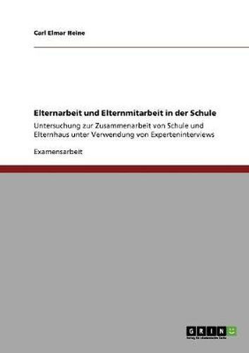 Cover image for Elternarbeit und Elternmitarbeit in der Schule: Untersuchung zur Zusammenarbeit von Schule und Elternhaus unter Verwendung von Experteninterviews