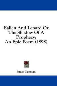 Cover image for Ealien and Lenard or the Shadow of a Prophecy: An Epic Poem (1898)