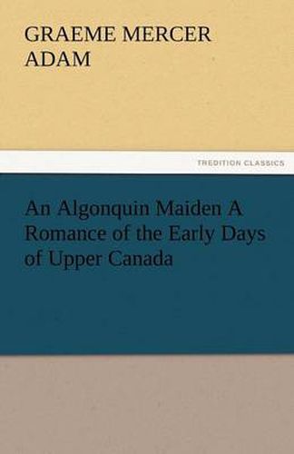 Cover image for An Algonquin Maiden a Romance of the Early Days of Upper Canada