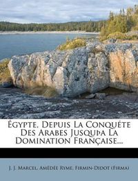 Cover image for Gypte, Depuis La Conqu Te Des Arabes Jusqu a la Domination Fran Aise...