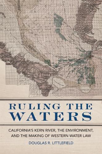 Cover image for Ruling the Waters: California's Kern River, the Environment, and the Making of Western Water Law