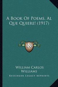 Cover image for A Book of Poems, Al Que Quiere! (1917) a Book of Poems, Al Que Quiere! (1917)