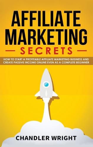 Cover image for Affiliate Marketing: Secrets - How to Start a Profitable Affiliate Marketing Business and Generate Passive Income Online, Even as a Complete Beginner