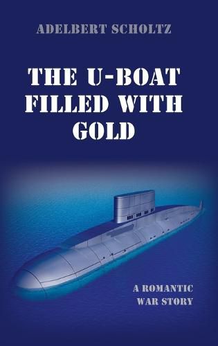 Cover image for The U-Boat Filled with Gold: A Romantic War Story