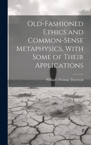 Cover image for Old-Fashioned Ethics and Common-Sense Metaphysics, With Some of Their Applications