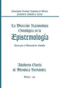 Cover image for La Direccion Racionalista Ontologica En La Epistemologia: Tesis Para El Doctorado de Filosofia