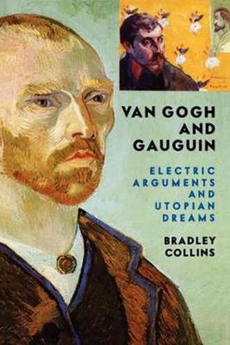 Cover image for Van Gogh And Gauguin: Electric Arguments And Utopian Dreams