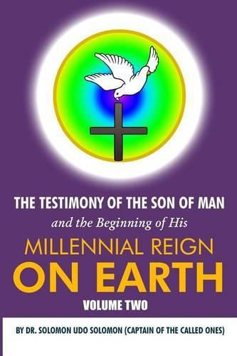 Cover image for The Testimony of the Son of Man and the Beginning of His Millennial Reign on Earth: Volume Two by Dr. Solomon Udo Solomon (Captain of the Called Ones)