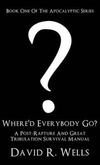 Cover image for Where'd Everybody Go?: A Post-Rapture and Great Tribulation Survival Manual