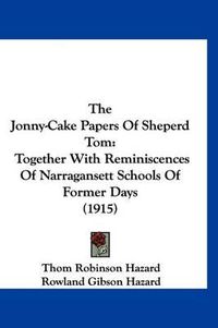 Cover image for The Jonny-Cake Papers of Sheperd Tom: Together with Reminiscences of Narragansett Schools of Former Days (1915)