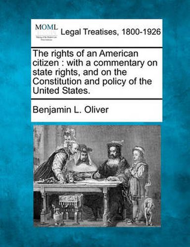 Cover image for The Rights of an American Citizen: With a Commentary on State Rights, and on the Constitution and Policy of the United States.