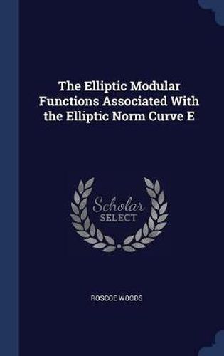 Cover image for The Elliptic Modular Functions Associated with the Elliptic Norm Curve E