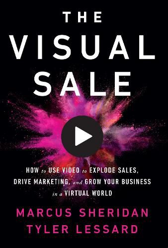 Cover image for The Visual Sale: How to Use Video to Explode Sales, Drive Marketing, and Grow Your Business in a Virtual World