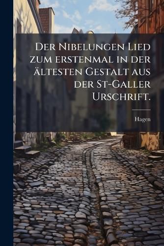 Cover image for Der Nubelungen Lied Zum Erstenmal in Der Altesten Gestalt Aus Der St-Galler Urschrift...: Herausgegeben Durch Friedrich Henrich Von Der Hagen...
