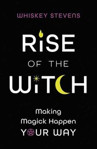 Cover image for Rise of the Witch: Making Magick Happen Your Way