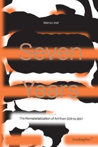 Cover image for Seven Years: The Rematerialisation of Art From 2011-2017