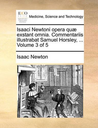 Cover image for Isaaci Newtoni Opera Qu] Exstant Omnia. Commentariis Illustrabat Samuel Horsley, ... Volume 3 of 5