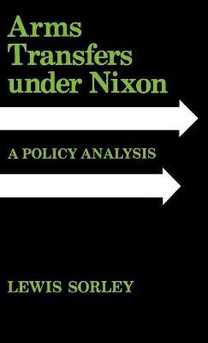 Cover image for Arms Transfers under Nixon: A Policy Analysis