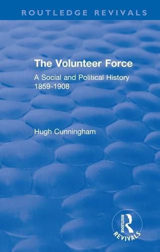 Cover image for The Volunteer Force: A Social and Political History 1859-1908