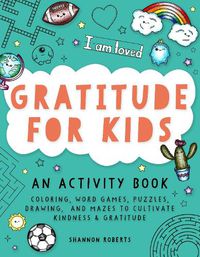 Cover image for Gratitude for Kids: Coloring, Word Games, Puzzles, Drawing, and Mazes to Cultivate Kindness & Gratitude