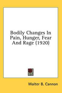 Cover image for Bodily Changes in Pain, Hunger, Fear and Rage (1920)