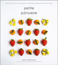 Cover image for Petite Patisserie: Bon Bons, Petits Fours, Macarons and Other Whimsical Bite-Size Treats