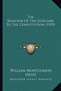 Cover image for The Relation of the Judiciary to the Constitution (1919)