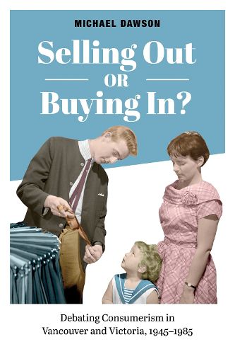 Cover image for Selling Out or Buying In?: Debating Consumerism in Vancouver and Victoria, 1945-1985