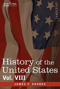 Cover image for History of the United States: From the Compromise of 1850 to the McKinley-Bryan Campaign of 1896, Vol. VIII (in Eight Volumes)