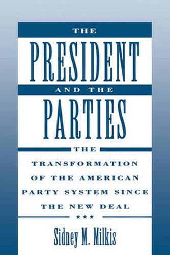 Cover image for The President and the Parties: The Transformation of the American Party System since the New Deal