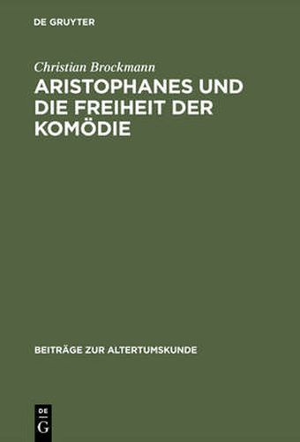 Cover image for Aristophanes Und Die Freiheit Der Komoedie: Untersuchungen Zu Den Fruhen Stucken Unter Besonderer Berucksichtigung Der Acharner