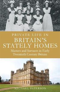 Cover image for Private Life in Britain's Stately Homes: Masters and Servants in the Golden Age