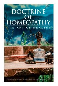 Cover image for Doctrine of Homeopathy - The Art of Healing: Organon of Medicine, Of the Homoeopathic Doctrines, Homoeopathy as a Science...