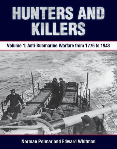 Hunters and Killers: Volume 1: Anti-Submarine Warfare from 1776 to 1943