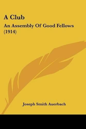 Cover image for A Club: An Assembly of Good Fellows (1914)