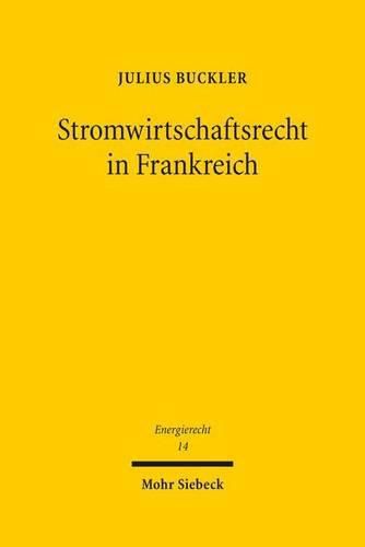 Cover image for Stromwirtschaftsrecht in Frankreich: Der Rechtsrahmen fur die franzoesische Elektrizitatsversorgung zwischen unionsrechtlichen Marktoeffnungsvorgaben und gemeinwirtschaftlichen Verpflichtungen