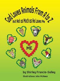 Cover image for God Loves Animals From A to Z But Not as Much as He Loves Me