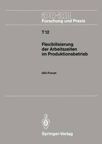 Flexibilisierung der Arbeitszeiten im Produktionsbetrieb: IAO-Forum 9. November 1988 in Stuttgart